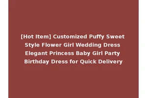 [Hot Item] Customized Puffy Sweet Style Flower Girl Wedding Dress Elegant Princess Baby Girl Party Birthday Dress for Quick Delivery