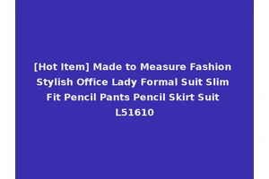 [Hot Item] Made to Measure Fashion Stylish Office Lady Formal Suit Slim Fit Pencil Pants Pencil Skirt Suit L51610