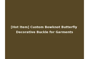 [Hot Item] Custom Bowknot Butterfly Decorative Buckle for Garments