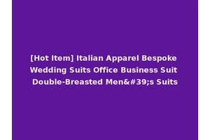 [Hot Item] Italian Apparel Bespoke Wedding Suits Office Business Suit Double-Breasted Men's Suits