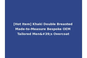 [Hot Item] Khaki Double Breasted Made-to-Measure Bespoke OEM Tailored Men's Overcoat