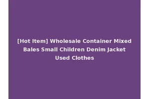[Hot Item] Wholesale Container Mixed Bales Small Children Denim Jacket Used Clothes