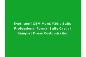[Hot Item] OEM Men's Suits Professional Formal Suits Casual Banquet Dress Customization