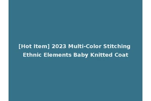[Hot Item] 2023 Multi-Color Stitching Ethnic Elements Baby Knitted Coat