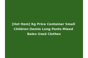 [Hot Item] Kg Price Container Small Children Denim Long Pants Mixed Bales Used Clothes