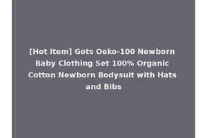 [Hot Item] Gots Oeko-100 Newborn Baby Clothing Set 100% Organic Cotton Newborn Bodysuit with Hats and Bibs