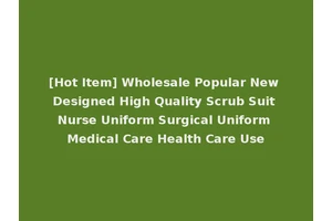 [Hot Item] Wholesale Popular New Designed High Quality Scrub Suit Nurse Uniform Surgical Uniform Medical Care Health Care Use