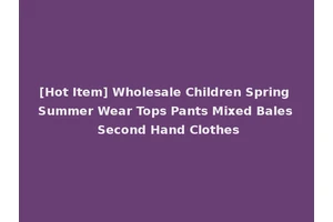 [Hot Item] Wholesale Children Spring Summer Wear Tops Pants Mixed Bales Second Hand Clothes