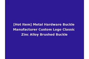 [Hot Item] Metal Hardware Buckle Manufacturer Custom Logo Classic Zinc Alloy Brushed Buckle
