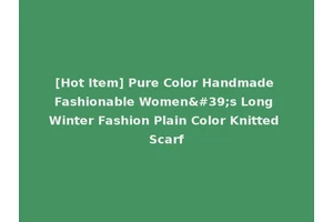 [Hot Item] Pure Color Handmade Fashionable Women's Long Winter Fashion Plain Color Knitted Scarf