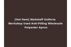 [Hot Item] Waitstaff Uniform Workshop Used Anti-Pilling Wholesale Polyester Apron