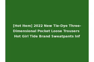 [Hot Item] 2022 New Tie-Dye Three-Dimensional Pocket Loose Trousers Hot Girl Tide Brand Sweatpants Inf