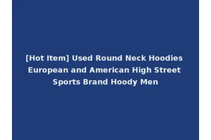 [Hot Item] Used Round Neck Hoodies European and American High Street Sports Brand Hoody Men