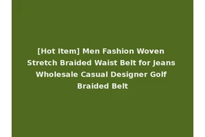 [Hot Item] Men Fashion Woven Stretch Braided Waist Belt for Jeans Wholesale Casual Designer Golf Braided Belt