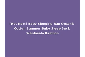 [Hot Item] Baby Sleeping Bag Organic Cotton Summer Baby Sleep Sack Wholesale Bamboo