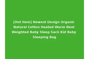 [Hot Item] Newest Design Organic Natural Cotton Heated Warm Nest Weighted Baby Sleep Sack Kid Baby Sleeping Bag