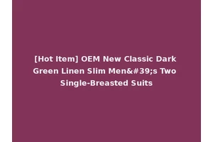 [Hot Item] OEM New Classic Dark Green Linen Slim Men's Two Single-Breasted Suits