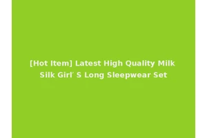 [Hot Item] Latest High Quality Milk Silk Girl′ S Long Sleepwear Set