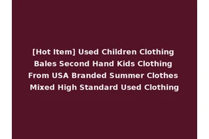 [Hot Item] Used Children Clothing Bales Second Hand Kids Clothing From USA Branded Summer Clothes Mixed High Standard Used Clothing