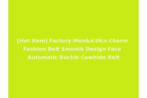 [Hot Item] Factory Men's Charm Fashion Belt Smooth Design Face Automatic Buckle Cowhide Belt