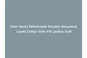 [Hot Item] Wholesale Double Breasted Lapel Collar Slim Fit Ladies Suit