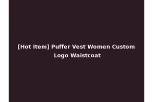 [Hot Item] Puffer Vest Women Custom Logo Waistcoat