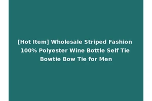 [Hot Item] Wholesale Striped Fashion 100% Polyester Wine Bottle Self Tie Bowtie Bow Tie for Men