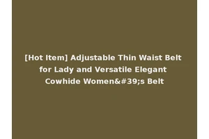 [Hot Item] Adjustable Thin Waist Belt for Lady and Versatile Elegant Cowhide Women's Belt