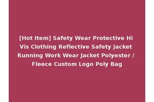 [Hot Item] Safety Wear Protective Hi Vis Clothing Reflective Safety Jacket Running Work Wear Jacket Polyester / Fleece Custom Logo Poly Bag