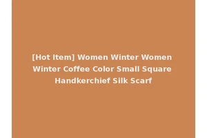 [Hot Item] Women Winter Women Winter Coffee Color Small Square Handkerchief Silk Scarf