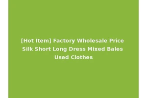 [Hot Item] Factory Wholesale Price Silk Short Long Dress Mixed Bales Used Clothes