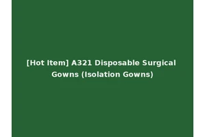 [Hot Item] A321 Disposable Surgical Gowns (Isolation Gowns)