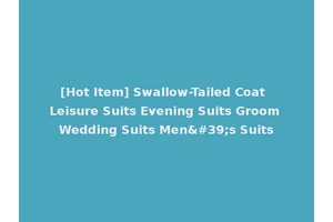 [Hot Item] Swallow-Tailed Coat Leisure Suits Evening Suits Groom Wedding Suits Men's Suits
