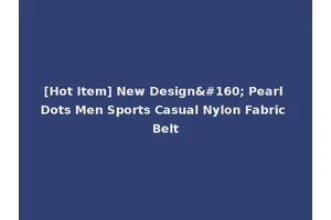 [Hot Item] New Design  Pearl Dots Men Sports Casual Nylon Fabric Belt
