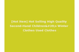 [Hot Item] Hot Selling High Quality Second-Hand Children's Winter Clothes Used Clothes