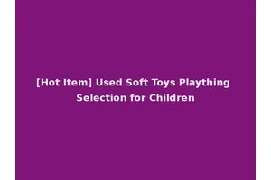 [Hot Item] Used Soft Toys Plaything Selection for Children