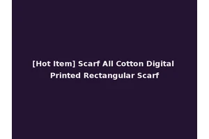[Hot Item] Scarf All Cotton Digital Printed Rectangular Scarf