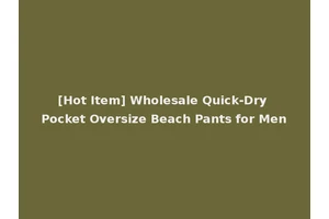 [Hot Item] Wholesale Quick-Dry Pocket Oversize Beach Pants for Men