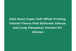 [Hot Item] Super Soft Offset Printing Flannel Fleece Pink Bathrobe Sherpa and Long Sleepwear Onesies for Women