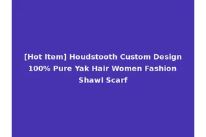 [Hot Item] Houdstooth Custom Design 100% Pure Yak Hair Women Fashion Shawl Scarf