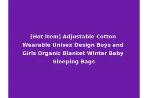 [Hot Item] Adjustable Cotton Wearable Unisex Design Boys and Girls Organic Blanket Winter Baby Sleeping Bags