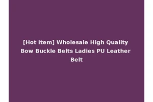 [Hot Item] Wholesale High Quality Bow Buckle Belts Ladies PU Leather Belt
