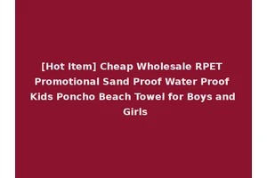 [Hot Item] Cheap Wholesale RPET Promotional Sand Proof Water Proof Kids Poncho Beach Towel for Boys and Girls