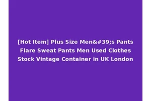 [Hot Item] Plus Size Men's Pants Flare Sweat Pants Men Used Clothes Stock Vintage Container in UK London
