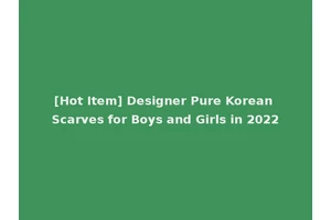 [Hot Item] Designer Pure Korean Scarves for Boys and Girls in 2022