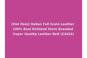 [Hot Item] Italian Full Grain Leather 100% Real Kirkland Store Branded Super Quality Leather Belt (E2022)