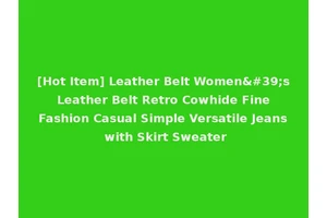 [Hot Item] Leather Belt Women's Leather Belt Retro Cowhide Fine Fashion Casual Simple Versatile Jeans with Skirt Sweater