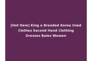 [Hot Item] King a Branded Korea Used Clothes Second Hand Clothing Dresses Bales Women