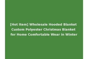[Hot Item] Wholesale Hooded Blanket Custom Polyester Christmas Blanket for Home Comfortable Wear in Winter