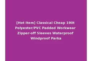 [Hot Item] Classical Cheap 190t Polyester/PVC Padded Workwear Zipper-off Sleeves Waterproof Windproof Parka